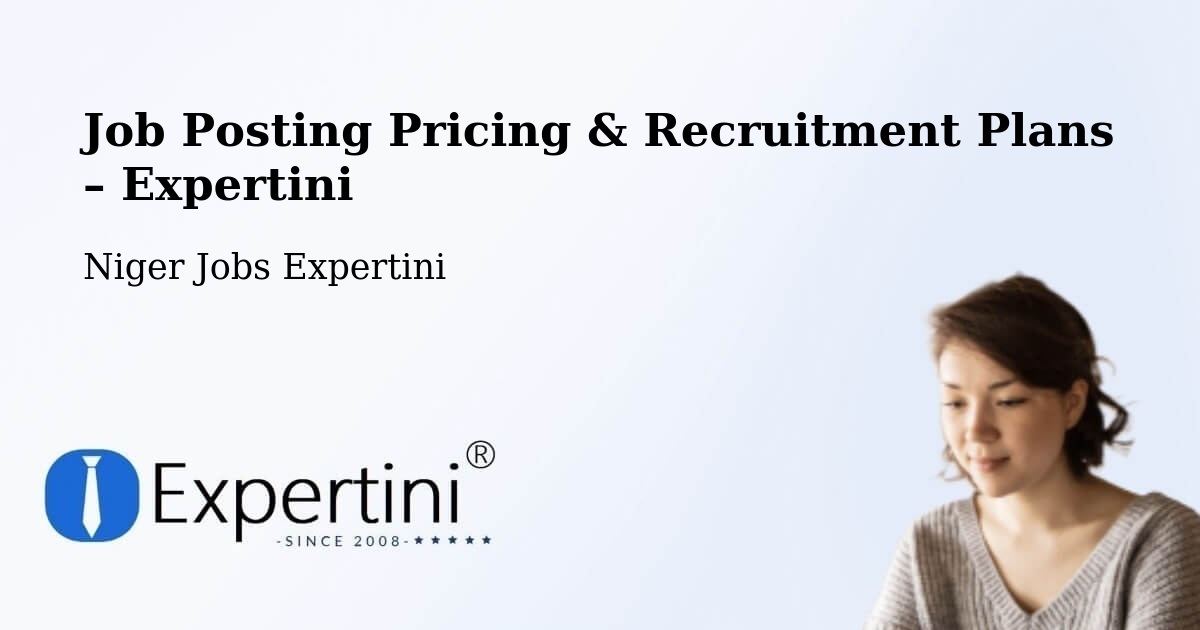 Job Posting Pricing & Recruitment Plans – Alaghsas - Alaghsas, Niger Jobs Expertini
